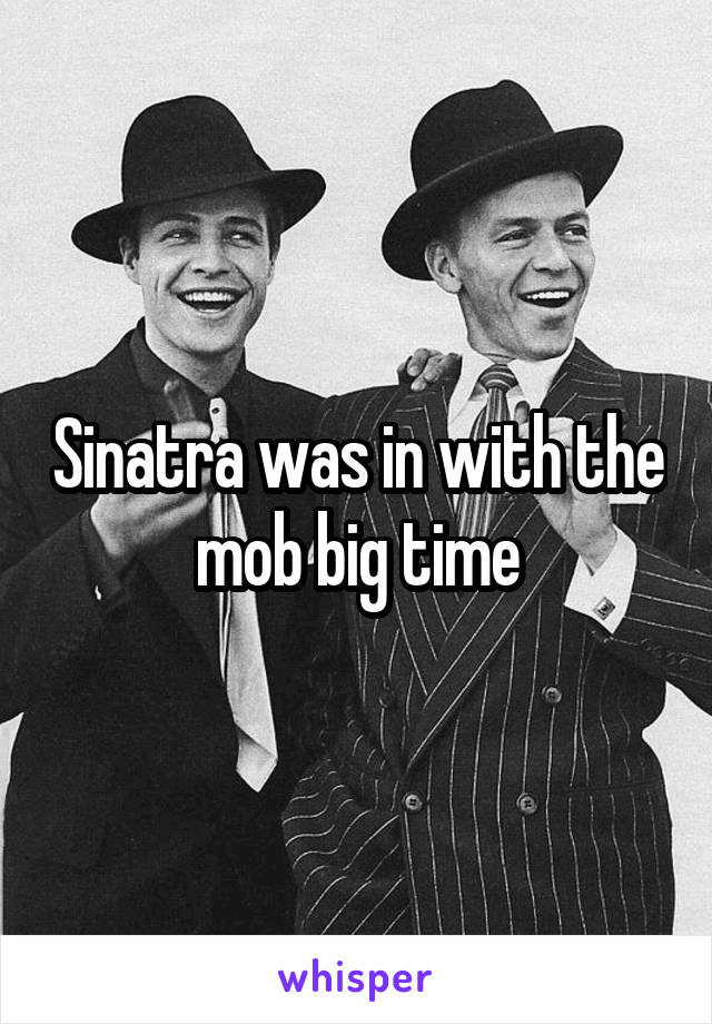 Sinatra was in with the mob big time