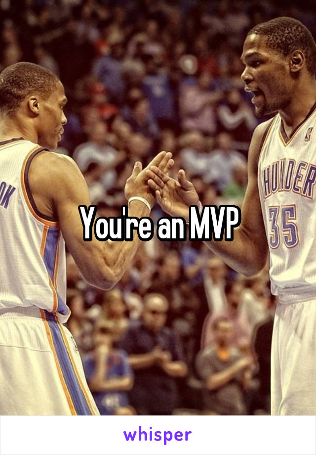 You're an MVP