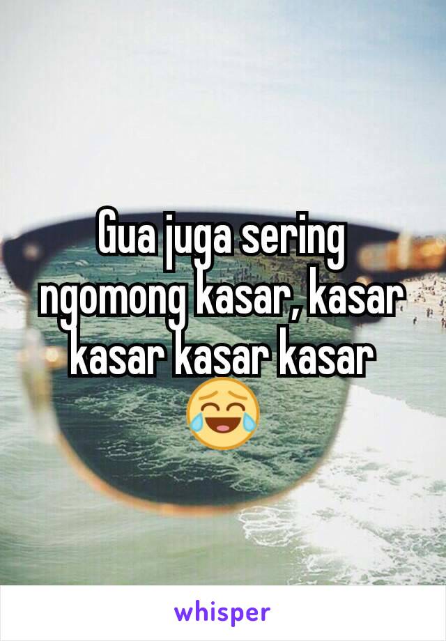 Gua juga sering ngomong kasar, kasar kasar kasar kasar 😂