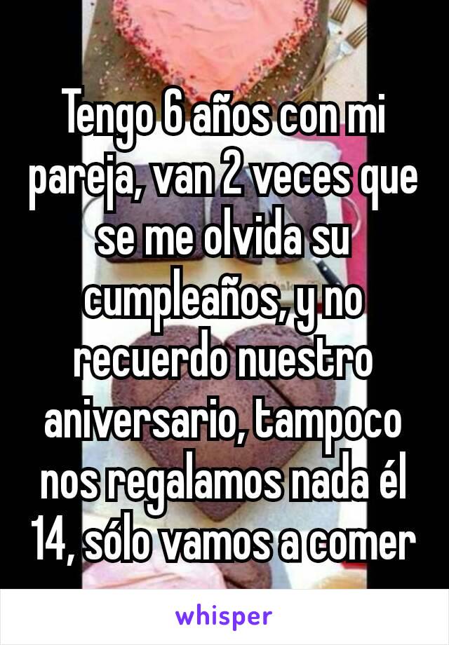 Tengo 6 años con mi pareja, van 2 veces que se me olvida su cumpleaños, y no recuerdo nuestro aniversario, tampoco nos regalamos nada él 14, sólo vamos a comer