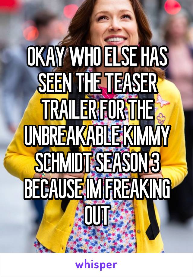 OKAY WHO ELSE HAS SEEN THE TEASER TRAILER FOR THE UNBREAKABLE KIMMY SCHMIDT SEASON 3 BECAUSE IM FREAKING OUT