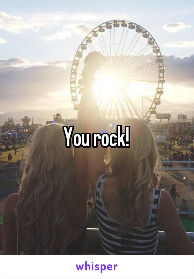 You rock! 