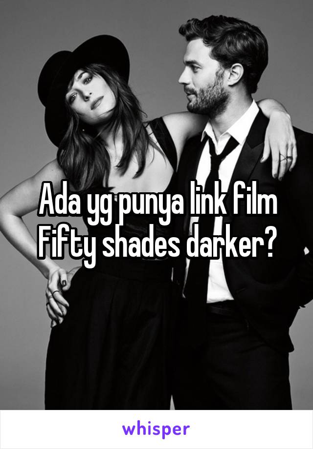 Ada yg punya link film
Fifty shades darker?