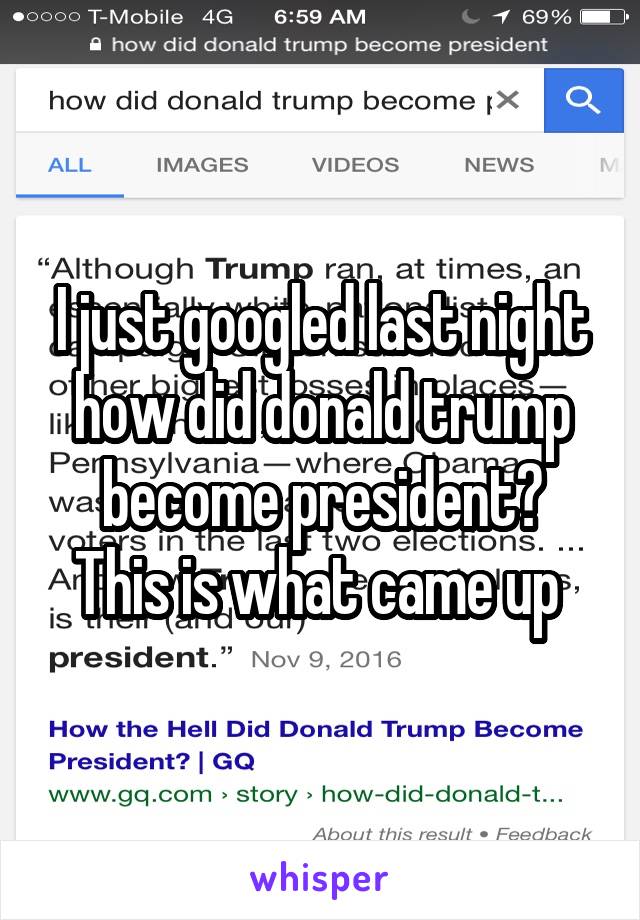 I just googled last night how did donald trump become president?
This is what came up 