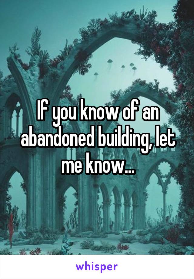 If you know of an abandoned building, let me know...