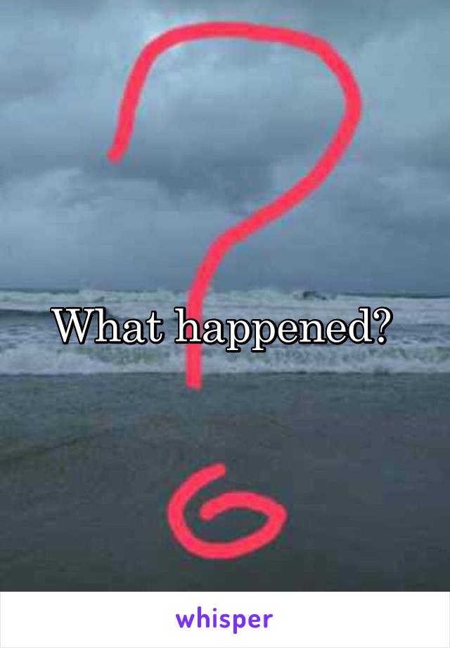 What happened? 