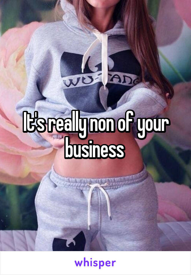 It's really non of your business 