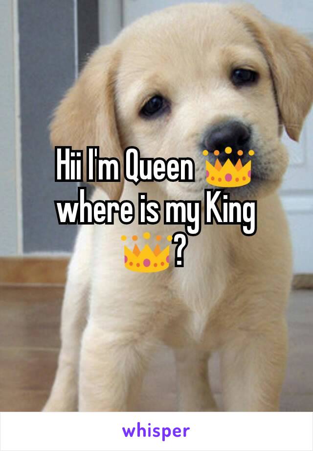 Hii I'm Queen 👑where is my King 👑? 