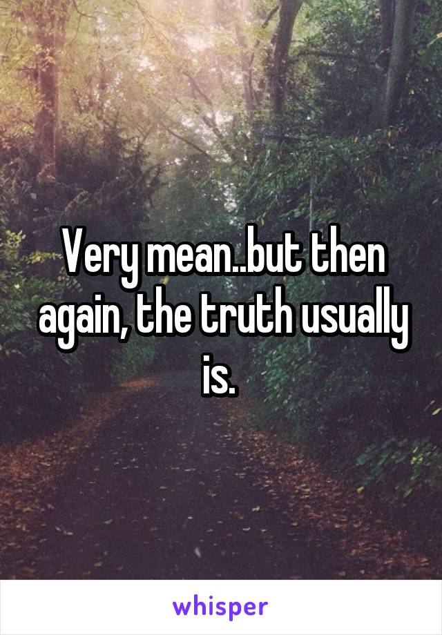 Very mean..but then again, the truth usually is. 