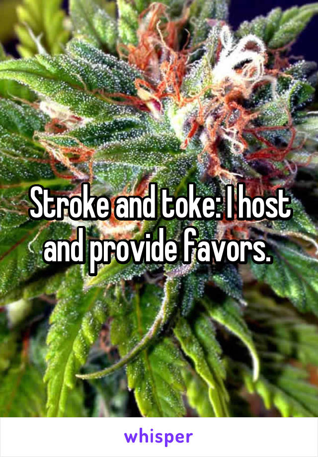 Stroke and toke: I host and provide favors. 