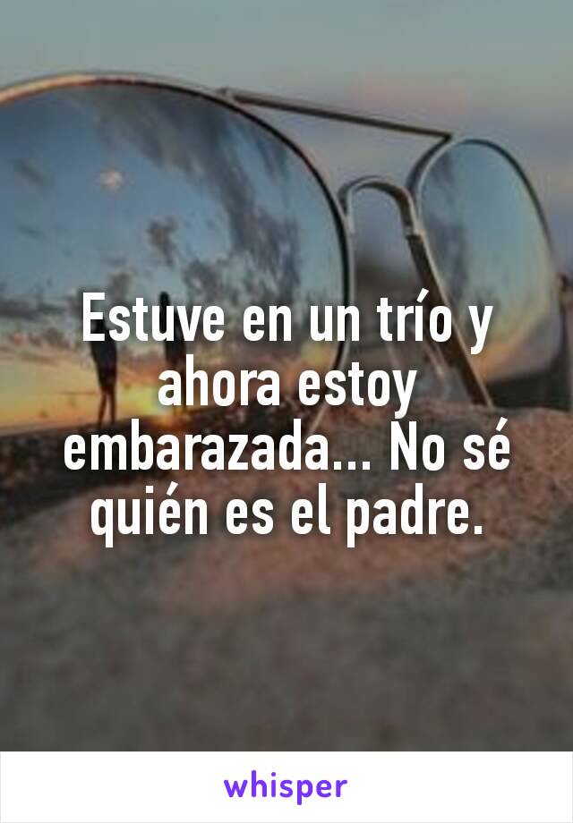 Estuve en un trío y ahora estoy embarazada... No sé quién es el padre.