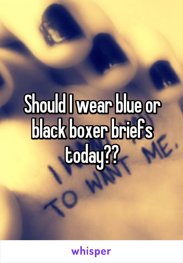 Should I wear blue or black boxer briefs today??