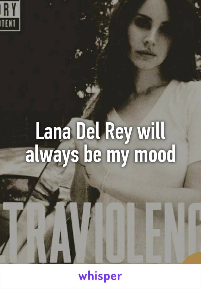 Lana Del Rey will always be my mood