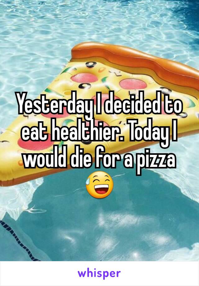 Yesterday I decided to eat healthier. Today I would die for a pizza 😅