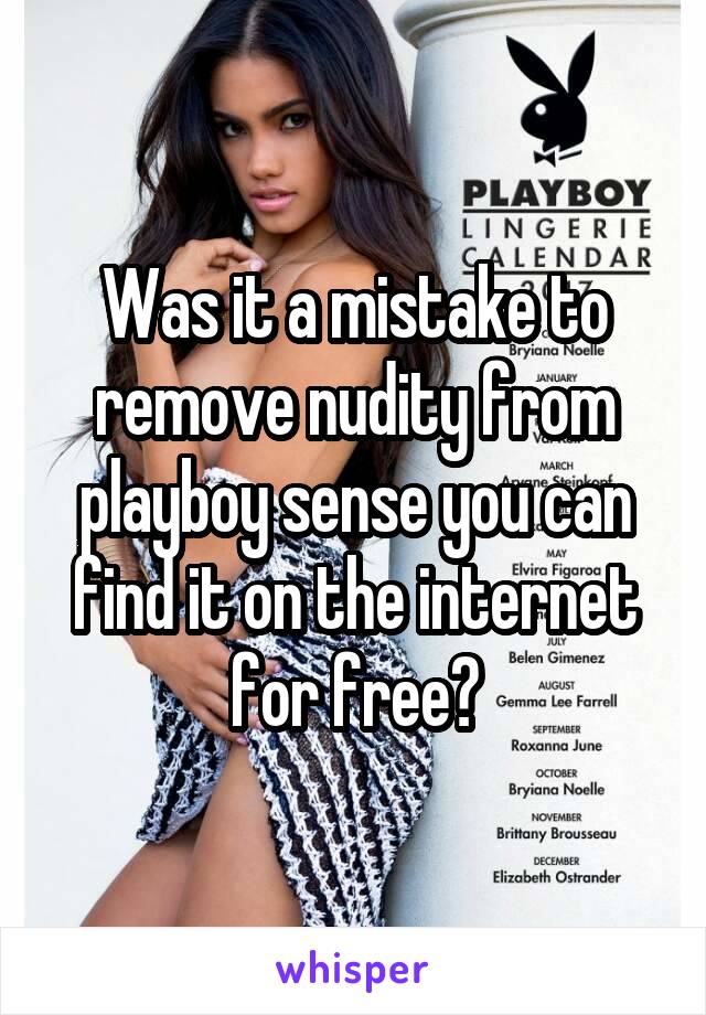 Was it a mistake to remove nudity from playboy sense you can find it on the internet for free?