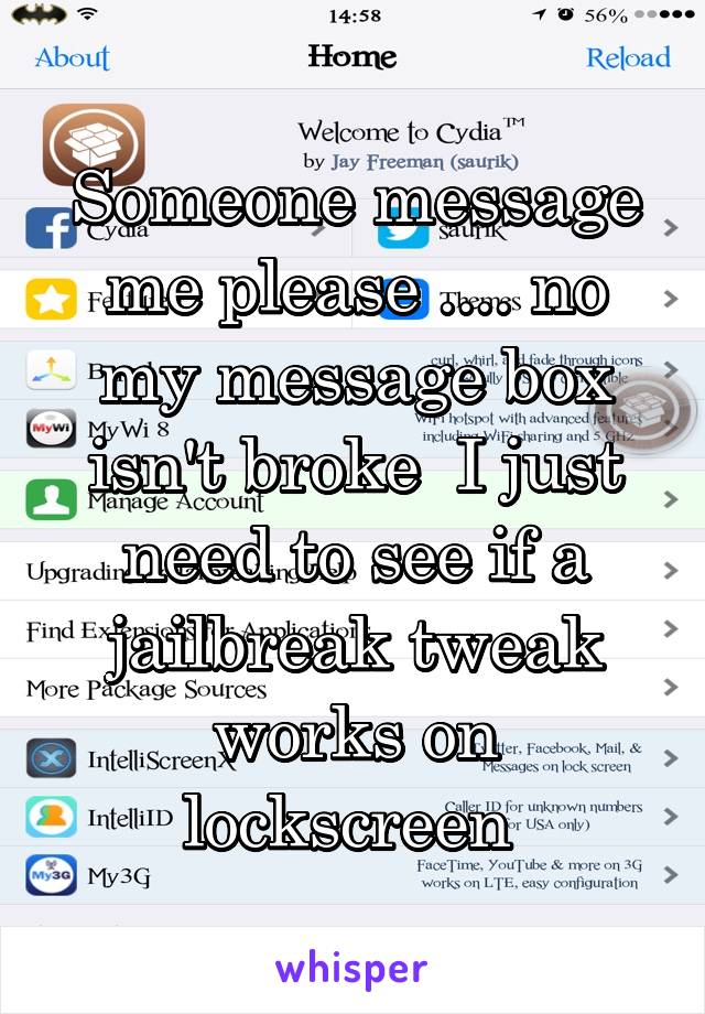 Someone message me please .... no my message box isn't broke  I just need to see if a jailbreak tweak works on lockscreen 