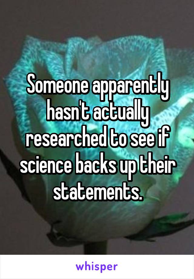 Someone apparently hasn't actually researched to see if science backs up their statements.