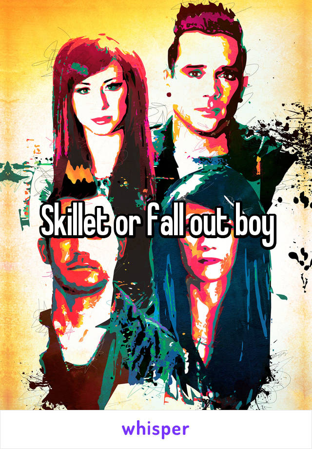 Skillet or fall out boy