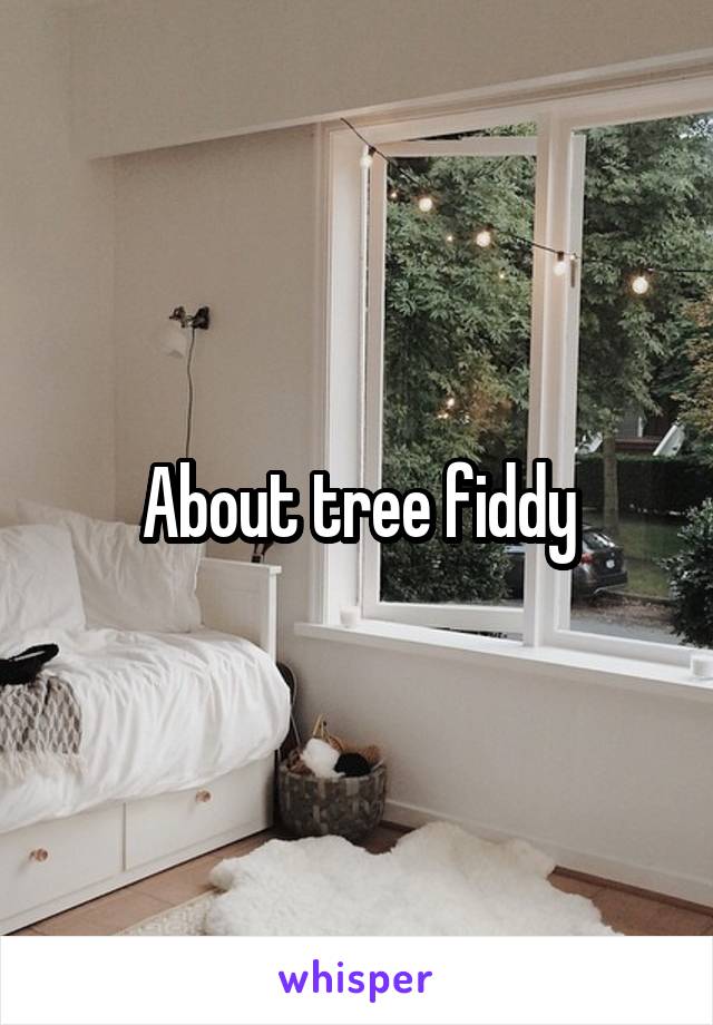 About tree fiddy