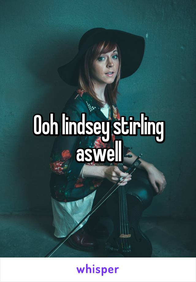 Ooh lindsey stirling aswell