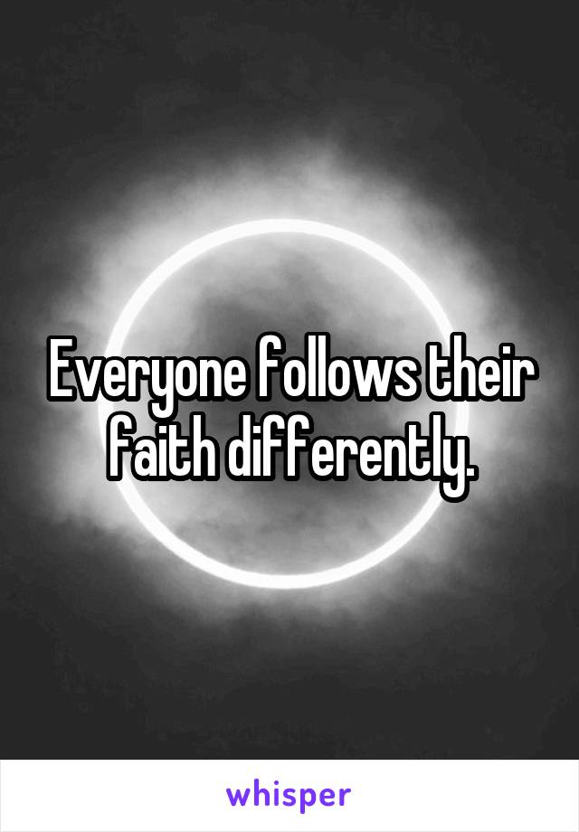 Everyone follows their faith differently.