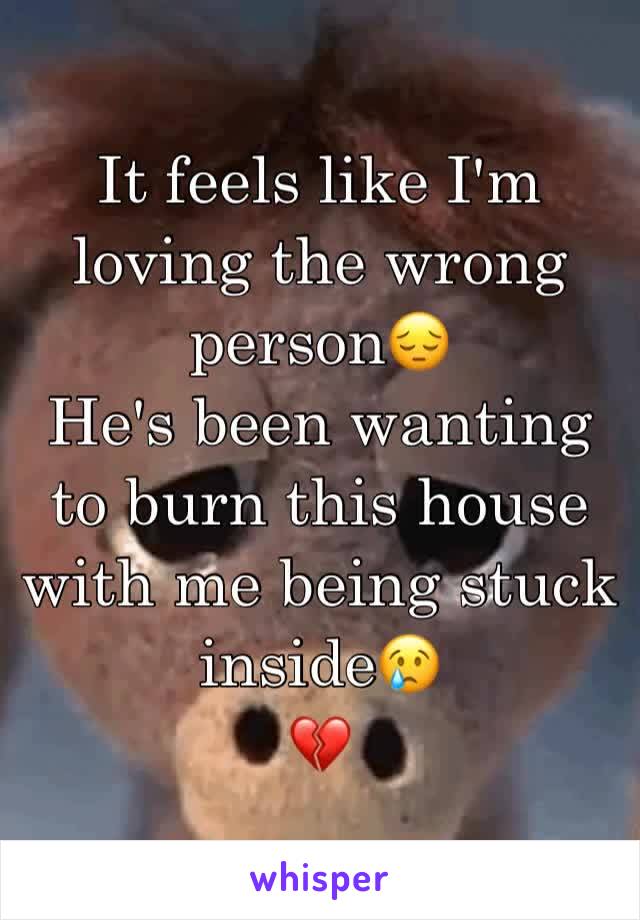 It feels like I'm loving the wrong person😔
He's been wanting to burn this house with me being stuck inside😢
💔