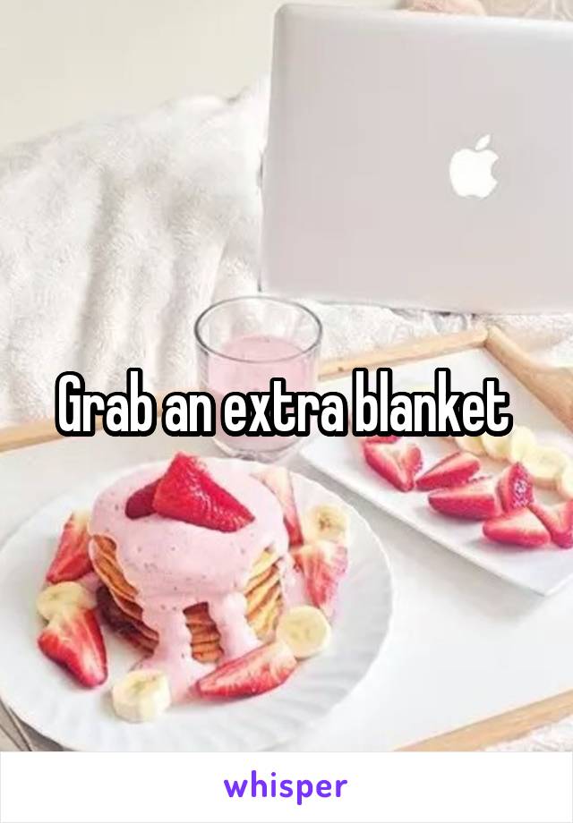 Grab an extra blanket 