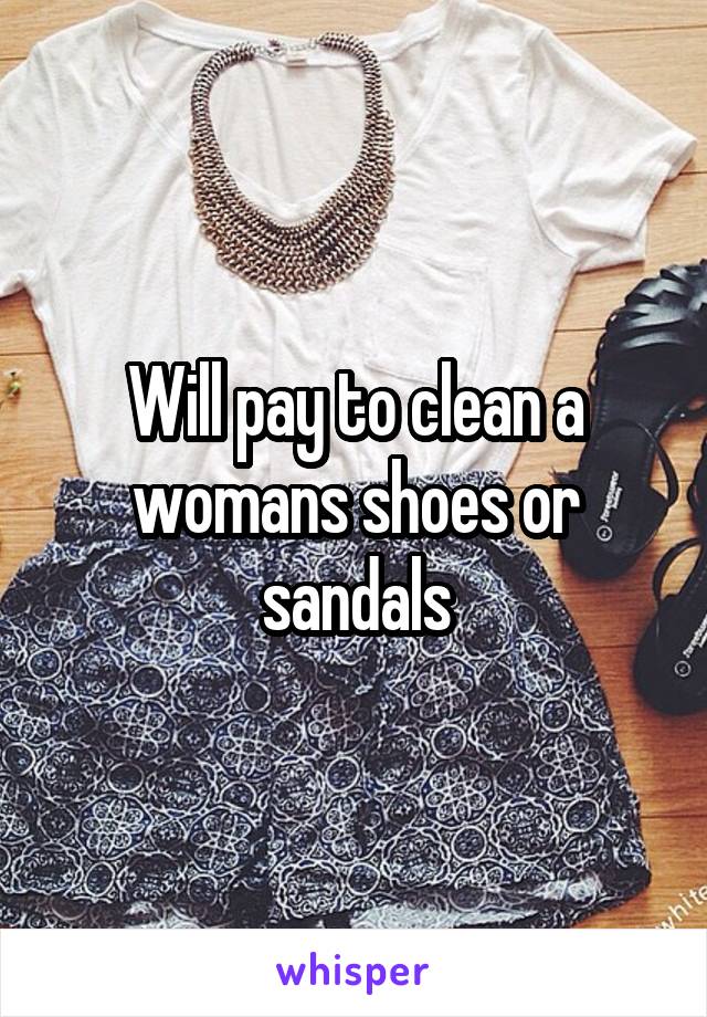 Will pay to clean a womans shoes or sandals