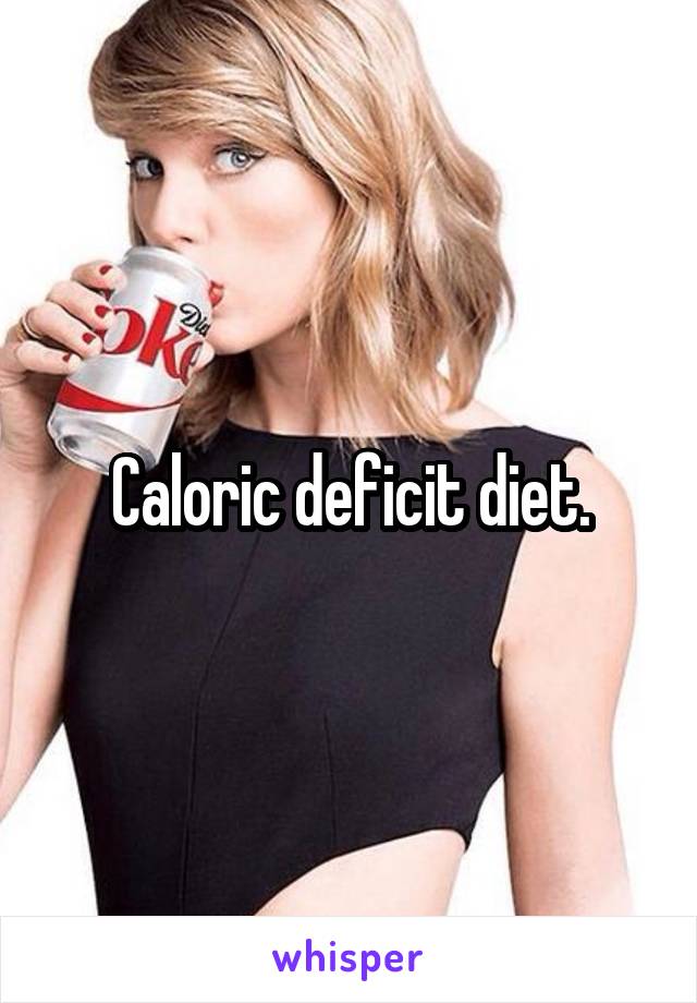 Caloric deficit diet.