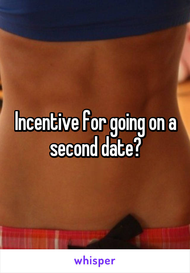 Incentive for going on a second date?