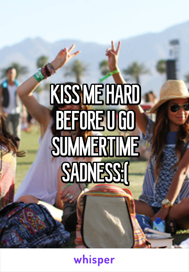 KISS ME HARD
BEFORE U GO
SUMMERTIME SADNESS:(