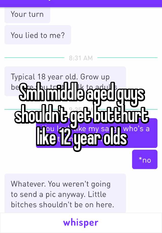 Smh middle aged guys shouldn't get butthurt like 12 year olds