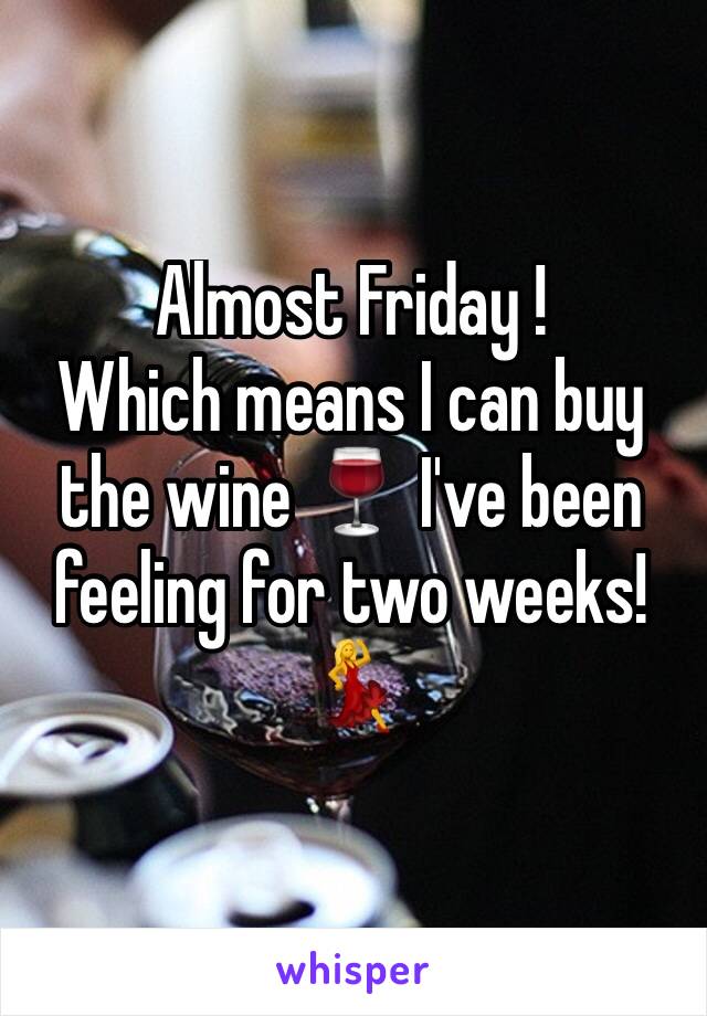 Almost Friday ! 
Which means I can buy the wine 🍷 I've been feeling for two weeks! 💃