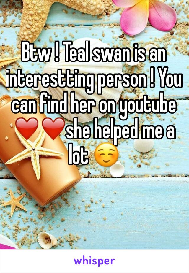 Btw ! Teal swan is an interestting person ! You can find her on youtube ❤️❤️she helped me a lot ☺️