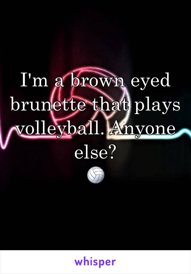 I'm a brown eyed brunette that plays volleyball. Anyone else? 
🏐