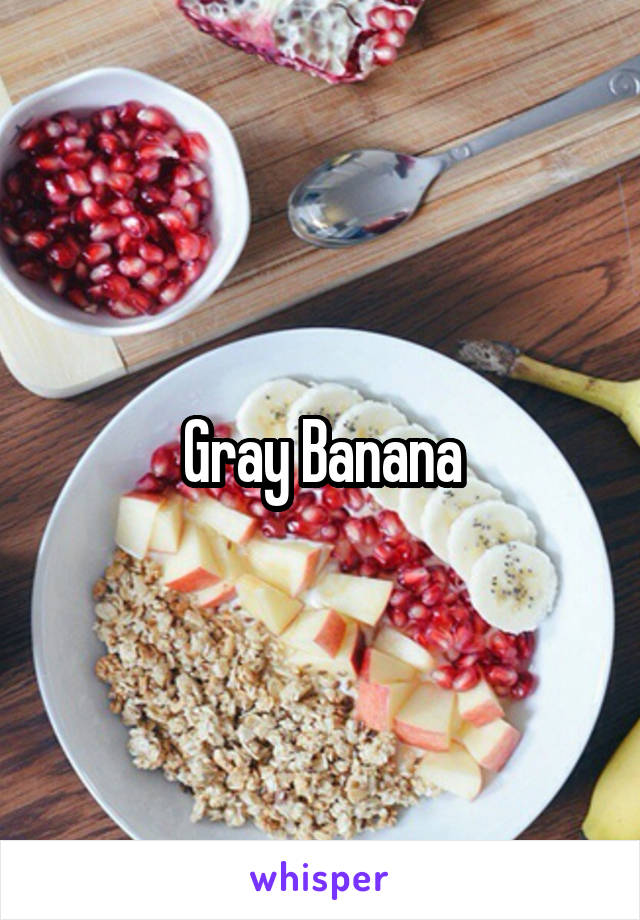 Gray Banana