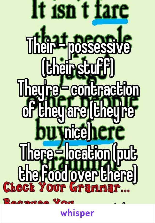 Their - possessive (their stuff)
They're - contraction of they are (they're nice)
There - location (put the food over there)