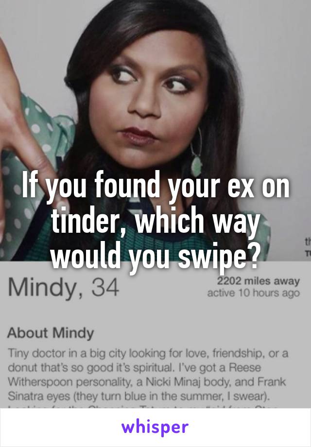 If you found your ex on tinder, which way would you swipe?