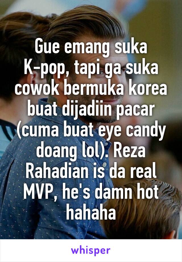 Gue emang suka K-pop, tapi ga suka cowok bermuka korea buat dijadiin pacar (cuma buat eye candy doang lol). Reza Rahadian is da real MVP, he's damn hot hahaha