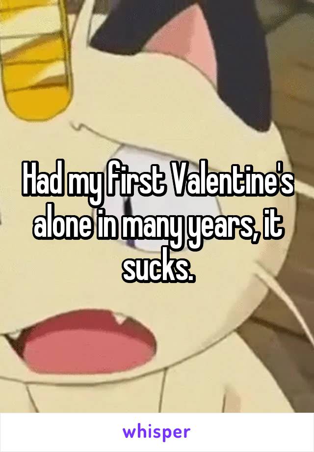 Had my first Valentine's alone in many years, it sucks.