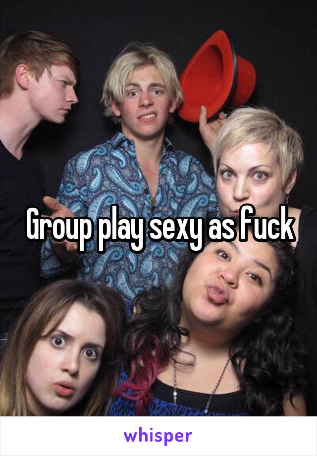 Group play sexy as fuck