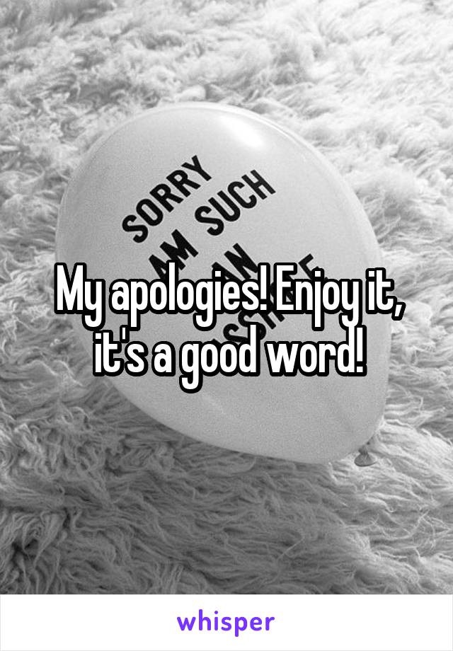 My apologies! Enjoy it, it's a good word!