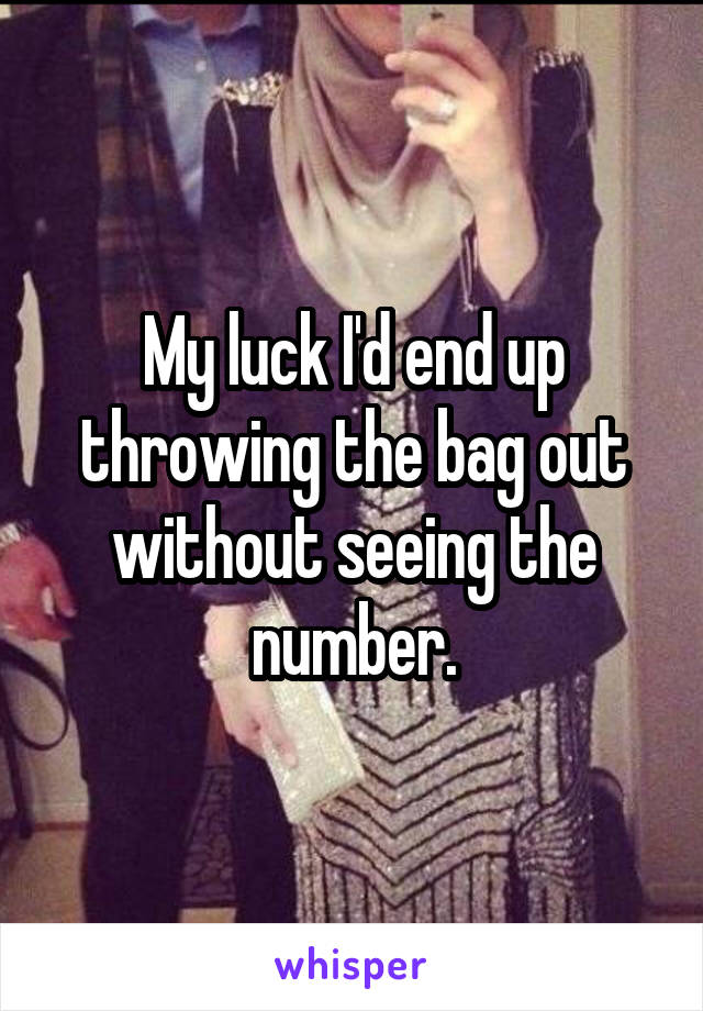 My luck I'd end up throwing the bag out without seeing the number.