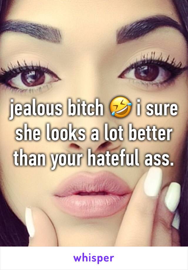 
jealous bitch 🤣 i sure she looks a lot better than your hateful ass. 