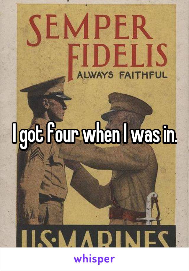 I got four when I was in.