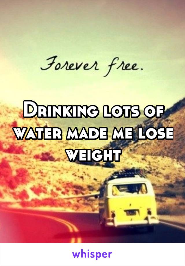 Drinking lots of water made me lose weight