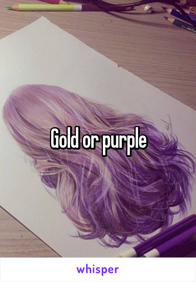 Gold or purple