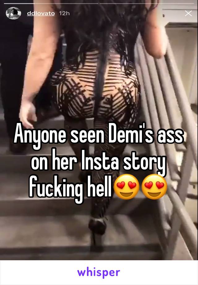 Anyone seen Demi's ass on her Insta story fucking hell😍😍