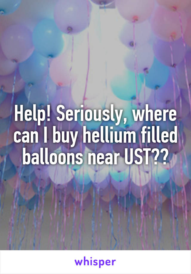 Help! Seriously, where can I buy hellium filled balloons near UST??