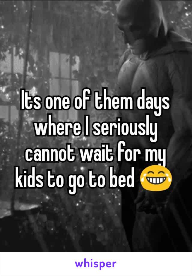 Its one of them days where I seriously cannot wait for my kids to go to bed 😂 